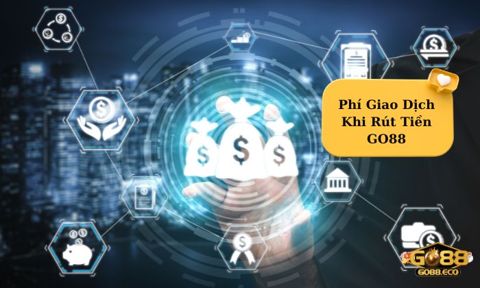 Phí giao dịch khi rút tiền tại Go88